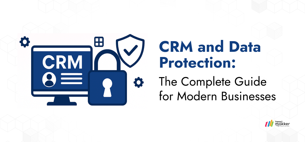 CRM and Data Protection: The Complete Guide for Modern Businesses